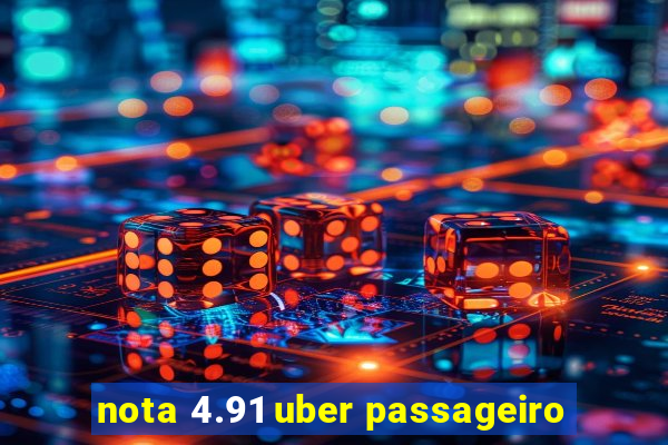 nota 4.91 uber passageiro